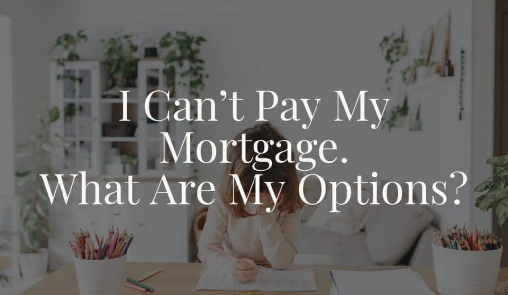 I can't pay my mortgage, what are my options?